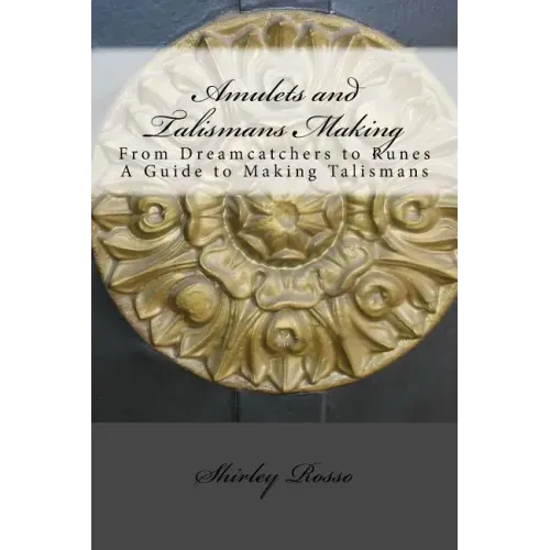 Amulets and Talismans Making: From Dreamcatchers to Runes. A Guide to Making Talismans
