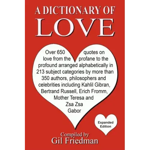 A Dictionary of Love: Over 650 quotes on love from the profane to the profound arranged alphabetically in 213 subject categories by more tha