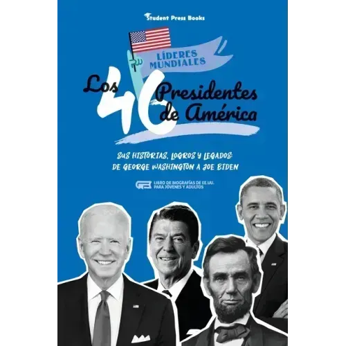 Los 46 presidentes de América: Sus historias, logros y legados: De George Washington a Joe Biden (Libro de biografías de EE.UU. para jóvenes y adulto