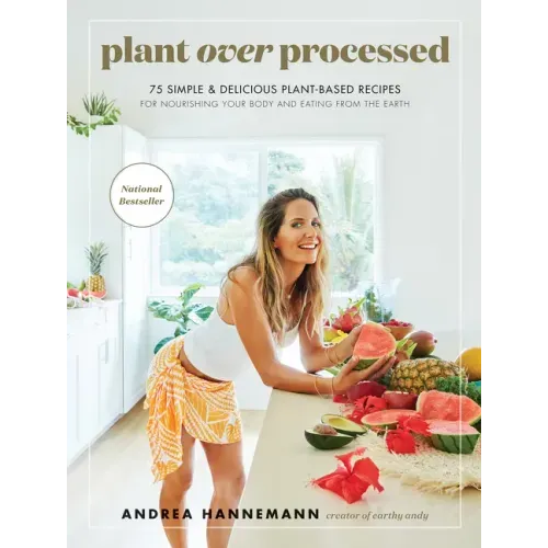 Plant Over Processed: 75 Simple & Delicious Plant-Based Recipes for Nourishing Your Body and Eating from the Earth