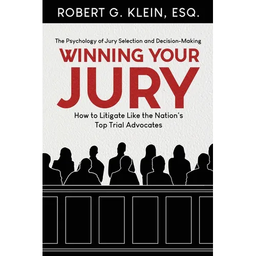 Winning Your Jury: How to Litigate Like the Nation's Top Trial Advocates