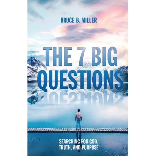 The 7 Big Questions: Searching for God, Truth, and Purpose