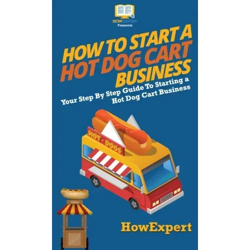How to Start a Hot Dog Cart Business: Your Step By Step Guide to Starting a Hot Dog Cart Business