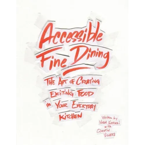 Accessible Fine Dining: The Art of Creating Exciting Food in Your Everyday Kitchen