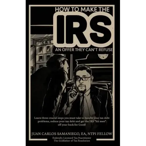 How To Make The IRS An Offer They Can't Refuse: Learn three cruicial steps you must take to handle your tax debt problems, reduce your tax debt and ge