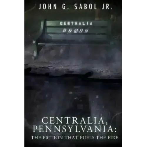 Centralia, Pennsylvania: The Fiction That Fuels the Fire