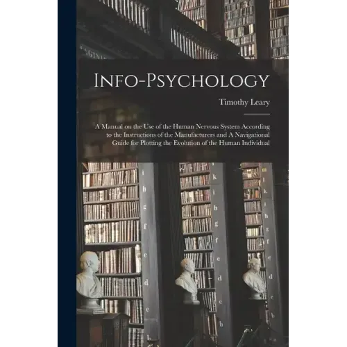 Info-psychology: A Manual on the use of the Human Nervous System According to the Instructions of the Manufacturers and A Navigational