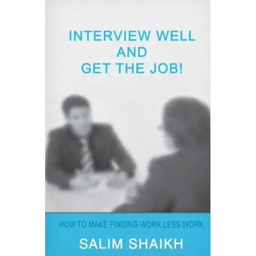 Interview Well And Get The Job!: How To Make Finding Work Less Work!