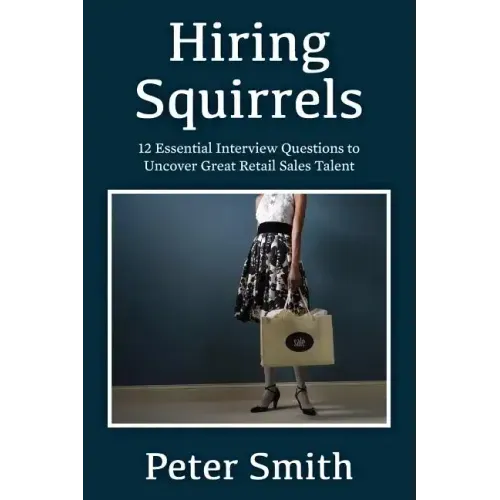 Hiring Squirrels: 12 Essential Interview Questions to Uncover Great Retail Sales Talent