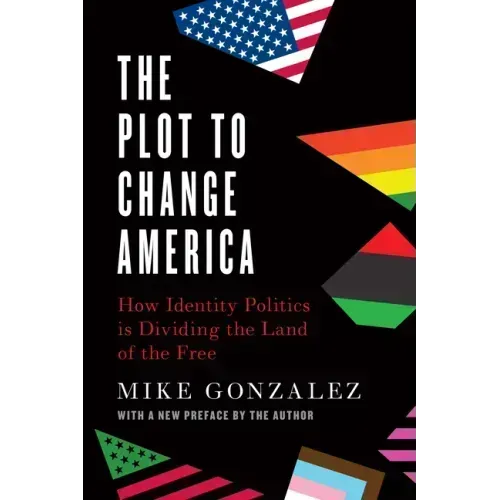 The Plot to Change America: How Identity Politics Is Dividing the Land of the Free