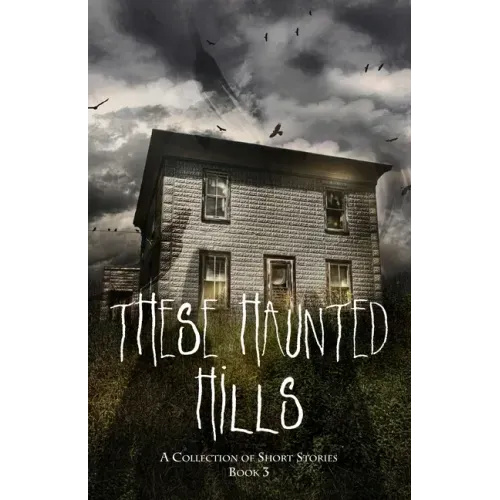 These Haunted Hills: A Collection of Short Stories Book 3