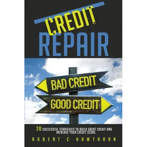 Credit Repair: How to Build Great Credit and Raise Your Credit Score
