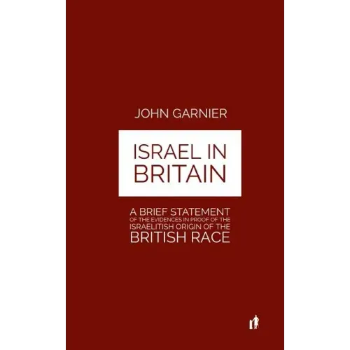 Israel In Britain: A Brief Statement Of The Evidences In Proof Of The Israelitish Origin Of The British Race
