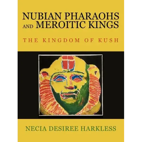 Nubian Pharaohs and Meroitic Kings: The Kingdom of Kush
