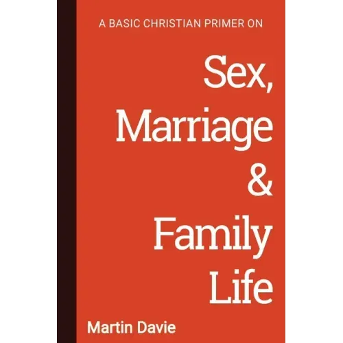A Basic Christian Primer on Sex, Marriage & Family Life