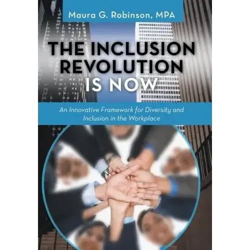 The Inclusion Revolution Is Now: An Innovative Framework for Diversity and Inclusion in the Workplace