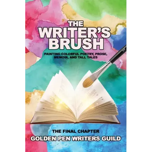 The Writer's Brush: Painting Colorful Poetry, Prose, Memoir, and Tall Tales