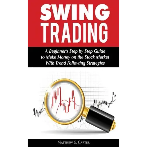 Swing Trading: A Beginner's Step by Step Guide to Make Money on the Stock Market With Trend Following Strategies