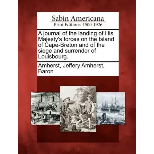 A Journal of the Landing of His Majesty's Forces on the Island of Cape-Breton and of the Siege and Surrender of Louisbourg.