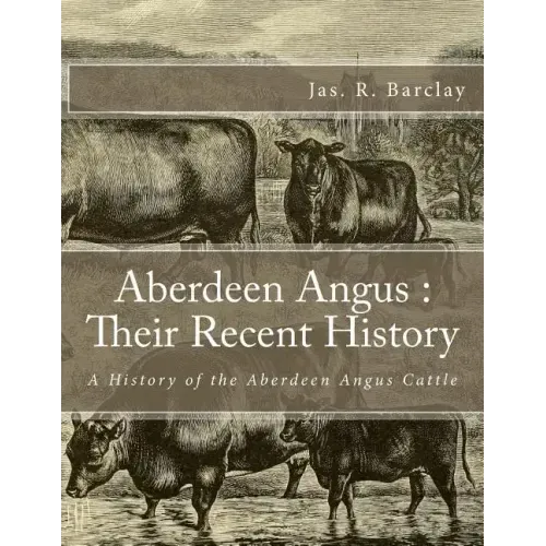 Aberdeen Angus: Their Recent History: A History of the Aberdeen Angus Cattle