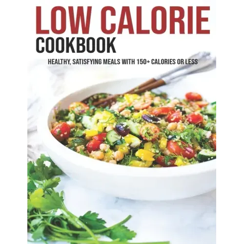 Low Calorie Cookbook: Healthy, Satisfying Meals With 150+ Calories Or Less