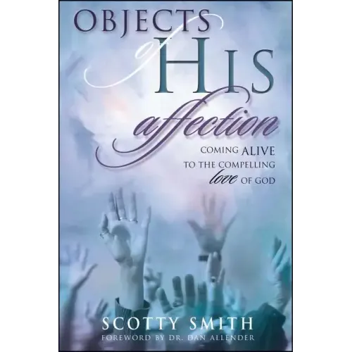 Objects of His Affection: Coming Alive to the Compelling Love of God