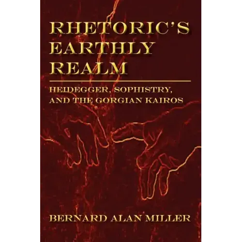 Rhetoric's Earthly Realm: Heidegger, Sophistry, and the Gorgian Kairos