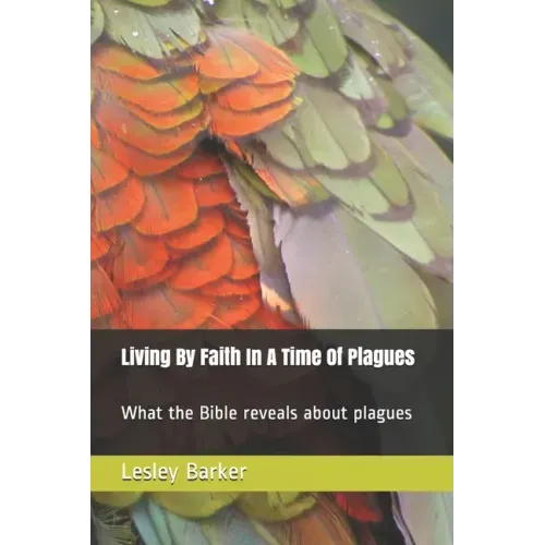Living By Faith In A Time Of Plagues: What the Bible reveals about plagues
