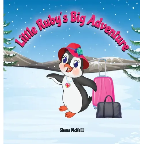 Little Ruby's Big Adventure: A Children's Picture Book About A Penguin Exploring New Places, Trying New Things, Understanding Other Cultures, Makin