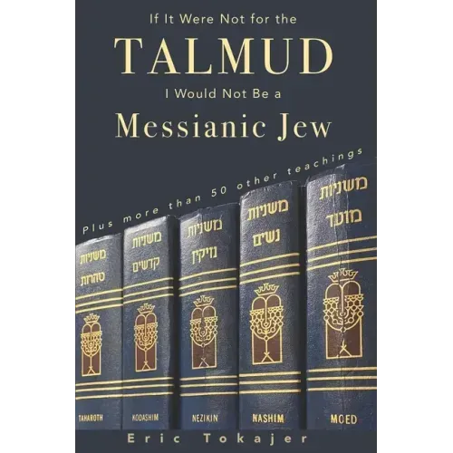 If It Were Not For The Talmud, I Would Not Be a Messianic Jew: Plus more than 50 other teachings