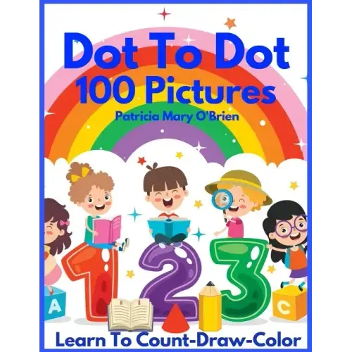 Dot To Dot 100 Pictures: Learn to Count-Draw-Color