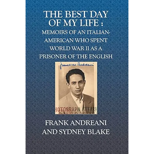 The Best Day Of My Life: : Memoirs of an Italian-American who spent World War II as a prisoner of the English