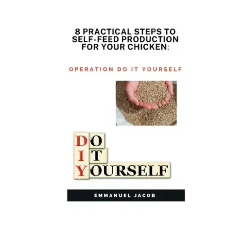 8 Practical Steps to Self-Feed Production for Your Chicken: operation do it yourself
