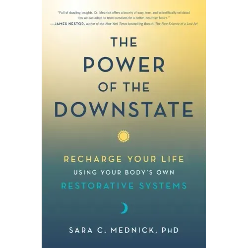 The Power of the Downstate: Recharge Your Life Using Your Body's Own Restorative Systems