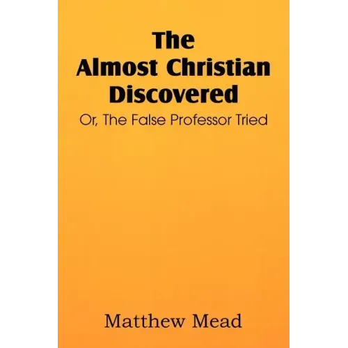 The Almost Christian Discovered; Or, the False Professor Tried