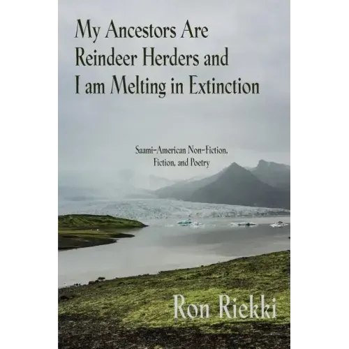My Ancestors Are Reindeer Herders and I Am Melting In Extinction: Saami-American Non-Fiction, Fiction, and Poetry