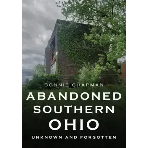 Abandoned Southern Ohio: Unknown and Forgotten