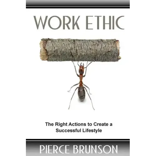 Work Ethic: The Right Actions to Create a Successful Lifestyle