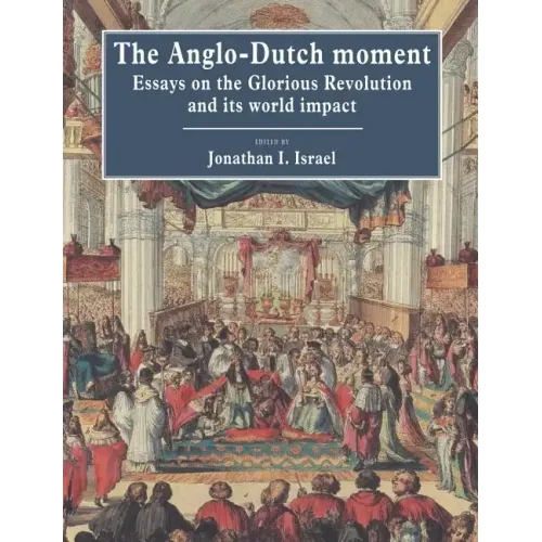 The Anglo-Dutch Moment: Essays on the Glorious Revolution and Its World Impact