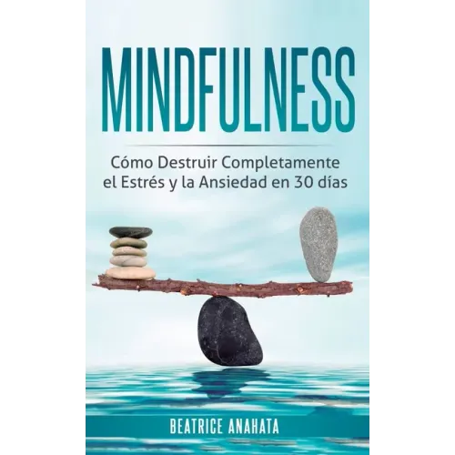 Mindfulness: Como Destruir Completamente el Estres y la Ansiedad en 30 Dias