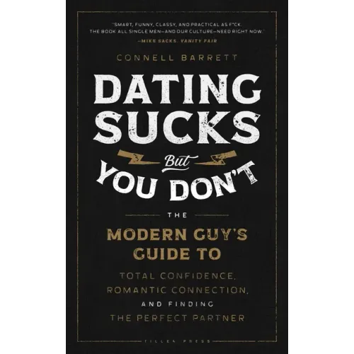 Dating Sucks, But You Don't: The Modern Guy's Guide to Total Confidence, Romantic Connection, and Finding the Perfect Partner
