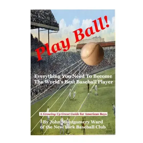 Play Ball!: Everything You Need To Become The World's Best Baseball Player