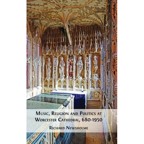 Music, Religion and Politics at Worcester Cathedral, 680-1950