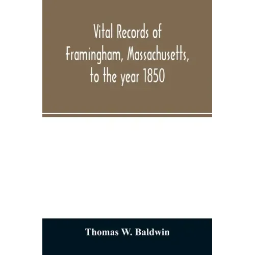 Vital records of Framingham, Massachusetts, to the year 1850