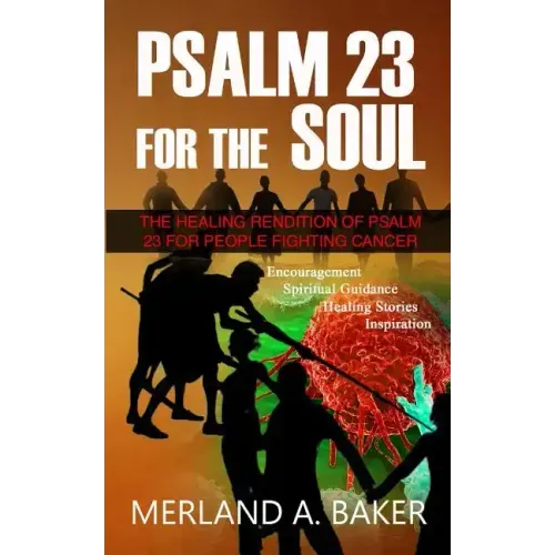 Psalm 23 For The Soul: The Healing Rendition Of Psalm 23 For People Fighting Cancer