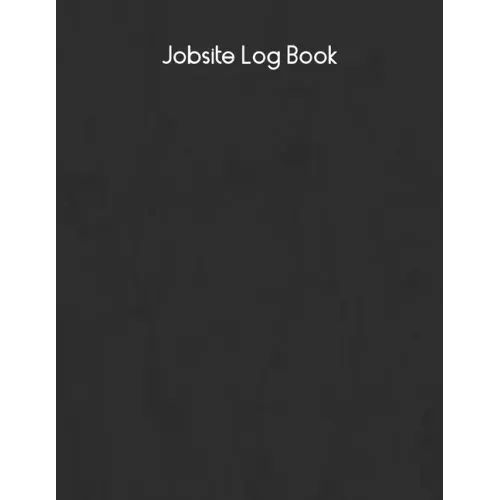 Jobsite Log Book: Contractors Logbook to Record Daily Activity, Employee, Trade, Sub Contractors, Safety Meetings, Weather, Deliveries and More