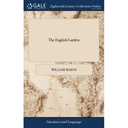 The English Garden: A Poem. Book the First. By W. Mason, M.A. The Third Edition