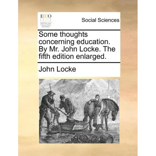 Some Thoughts Concerning Education. by Mr. John Locke. the Fifth Edition Enlarged.