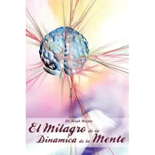 El Milagro de La Dinamica de La Mente Por Dr. Joseph Murphy (Autor de El Poder de La Mente Subconsciente)