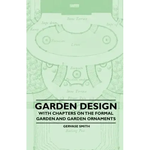 Garden Design - With Chapters on the Formal Garden and Garden Ornaments